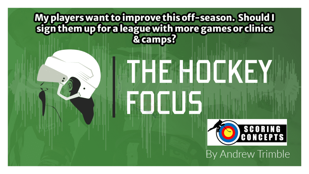 My players want to improve this off-season.  Should I sign them up for a league with more games or clinics & camps? - The Hockey Focus